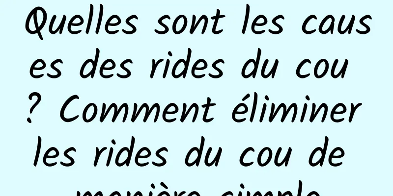 Quelles sont les causes des rides du cou ? Comment éliminer les rides du cou de manière simple