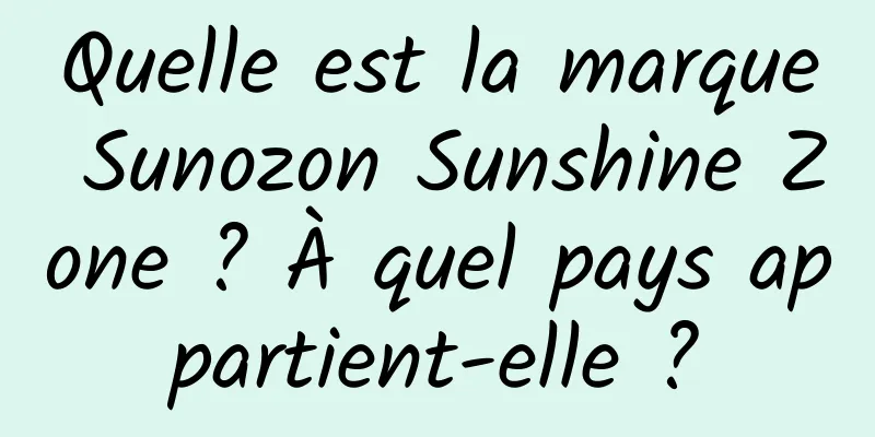Quelle est la marque Sunozon Sunshine Zone ? À quel pays appartient-elle ?