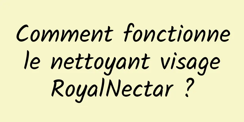 Comment fonctionne le nettoyant visage RoyalNectar ?