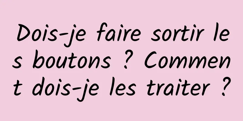 Dois-je faire sortir les boutons ? Comment dois-je les traiter ?