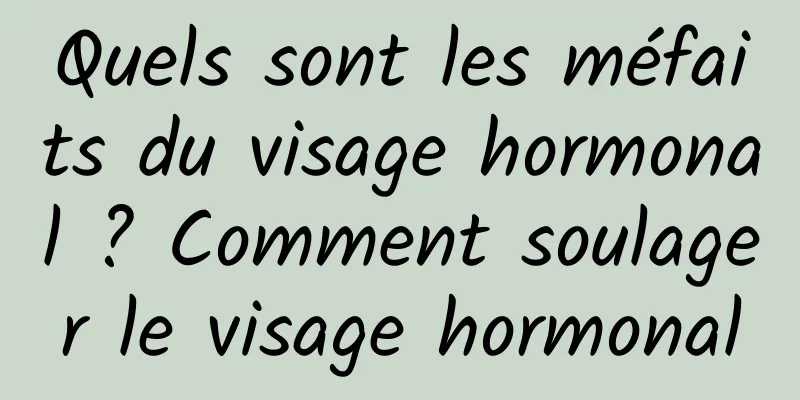 Quels sont les méfaits du visage hormonal ? Comment soulager le visage hormonal