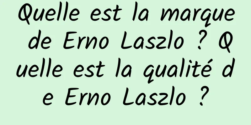 Quelle est la marque de Erno Laszlo ? Quelle est la qualité de Erno Laszlo ?