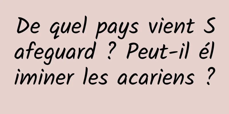 De quel pays vient Safeguard ? Peut-il éliminer les acariens ?