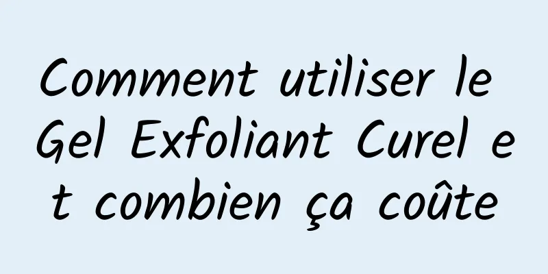 Comment utiliser le Gel Exfoliant Curel et combien ça coûte