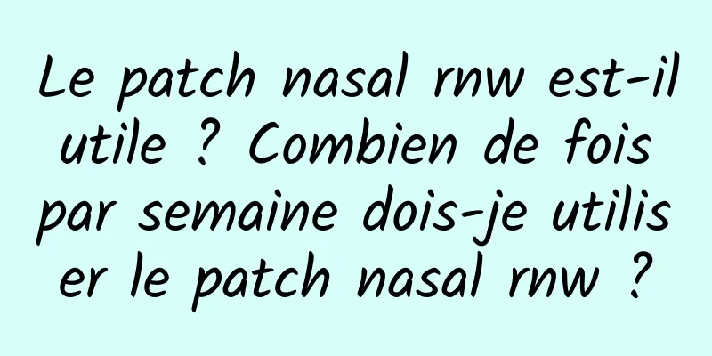 Le patch nasal rnw est-il utile ? Combien de fois par semaine dois-je utiliser le patch nasal rnw ?