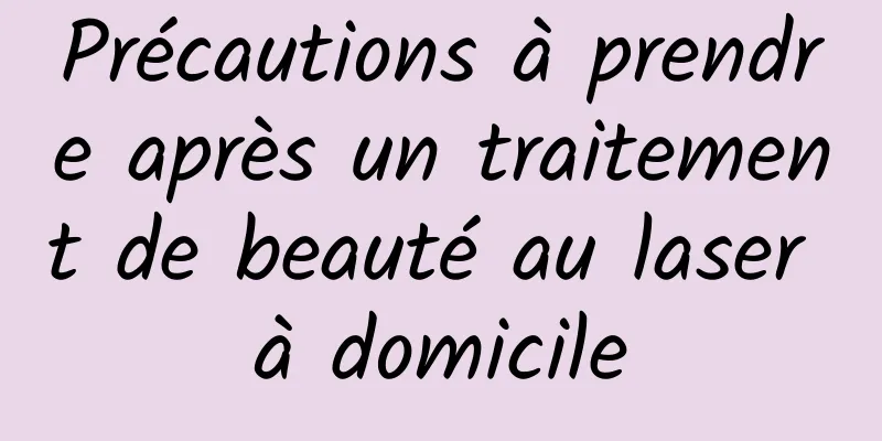 Précautions à prendre après un traitement de beauté au laser à domicile