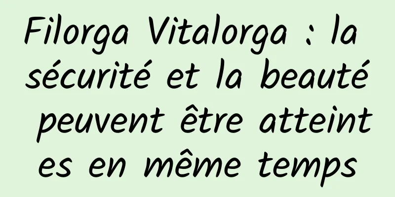 Filorga Vitalorga : la sécurité et la beauté peuvent être atteintes en même temps