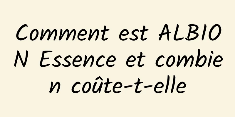 Comment est ALBION Essence et combien coûte-t-elle
