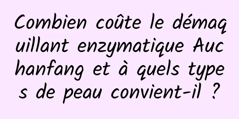 Combien coûte le démaquillant enzymatique Auchanfang et à quels types de peau convient-il ?