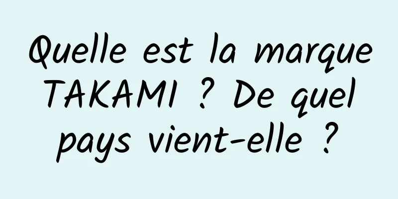 Quelle est la marque TAKAMI ? De quel pays vient-elle ?