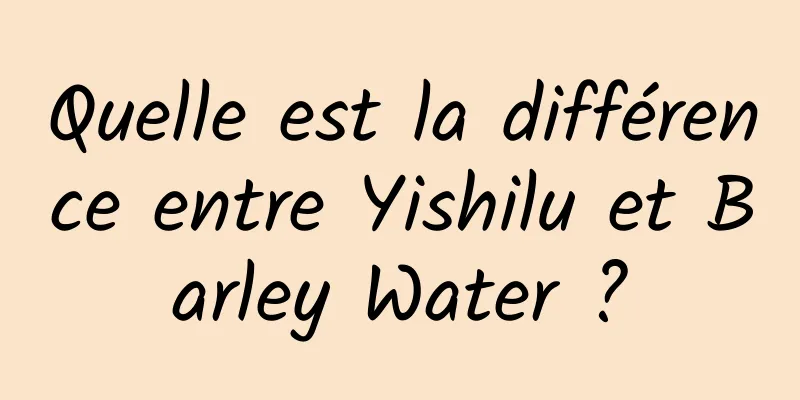 Quelle est la différence entre Yishilu et Barley Water ?