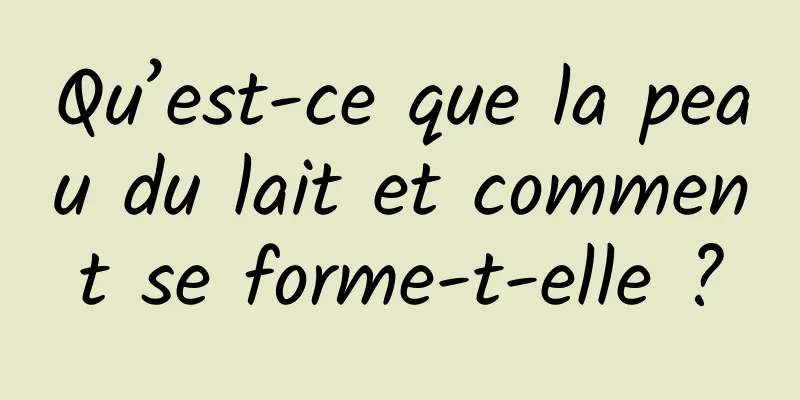Qu’est-ce que la peau du lait et comment se forme-t-elle ?