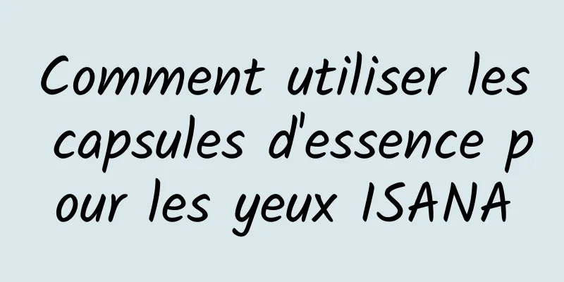 Comment utiliser les capsules d'essence pour les yeux ISANA