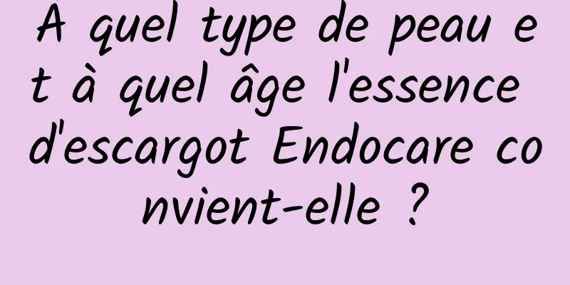 À quel type de peau et à quel âge l'essence d'escargot Endocare convient-elle ?