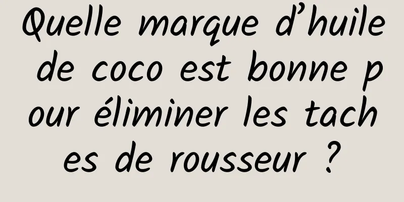 Quelle marque d’huile de coco est bonne pour éliminer les taches de rousseur ?