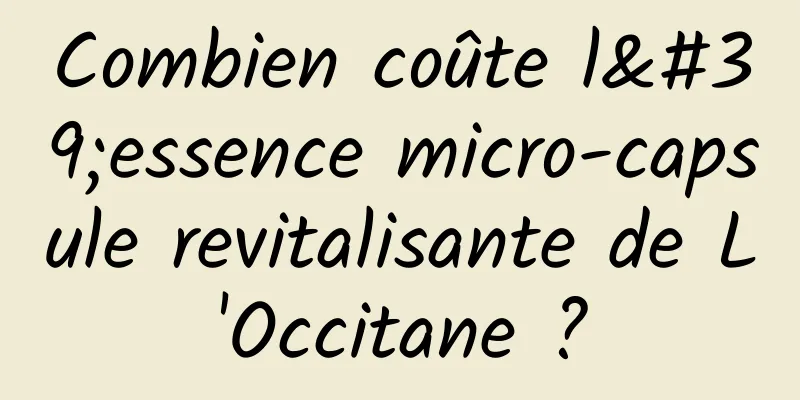 Combien coûte l'essence micro-capsule revitalisante de L'Occitane ?