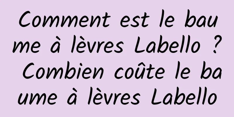 Comment est le baume à lèvres Labello ? Combien coûte le baume à lèvres Labello