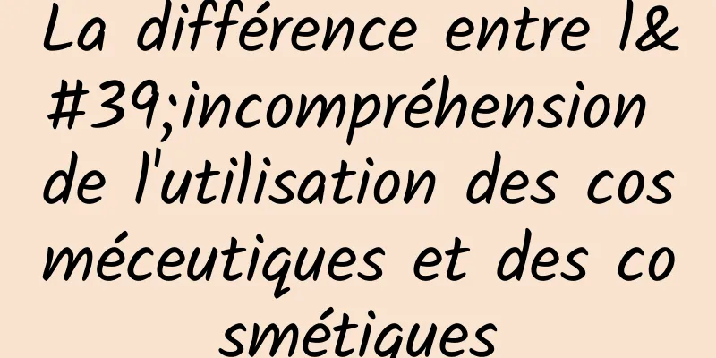 La différence entre l'incompréhension de l'utilisation des cosméceutiques et des cosmétiques