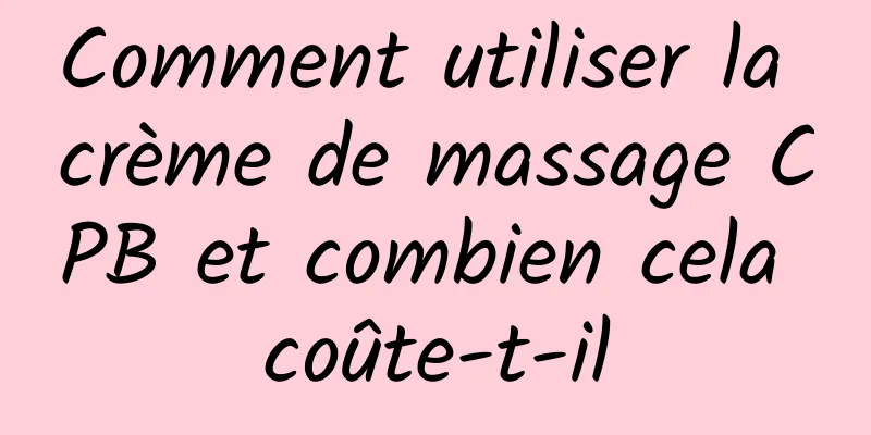 Comment utiliser la crème de massage CPB et combien cela coûte-t-il