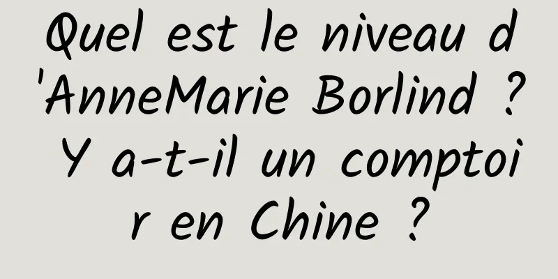 Quel est le niveau d'AnneMarie Borlind ? Y a-t-il un comptoir en Chine ?