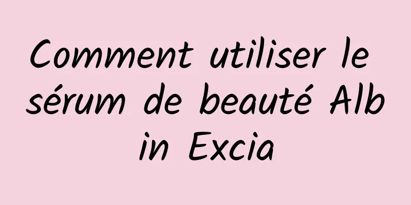 Comment utiliser le sérum de beauté Albin Excia