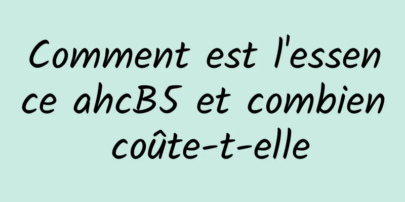 Comment est l'essence ahcB5 et combien coûte-t-elle