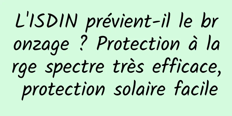L'ISDIN prévient-il le bronzage ? Protection à large spectre très efficace, protection solaire facile