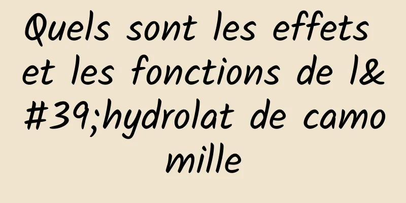 Quels sont les effets et les fonctions de l'hydrolat de camomille