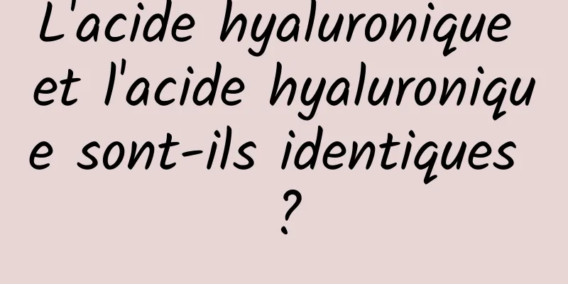 L'acide hyaluronique et l'acide hyaluronique sont-ils identiques ?