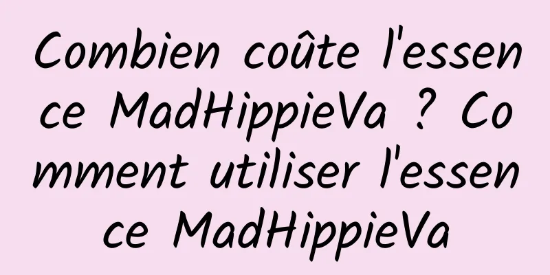 Combien coûte l'essence MadHippieVa ? Comment utiliser l'essence MadHippieVa