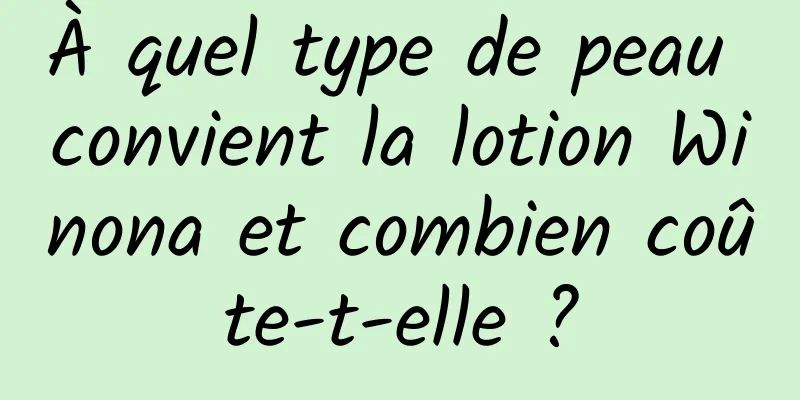À quel type de peau convient la lotion Winona et combien coûte-t-elle ?