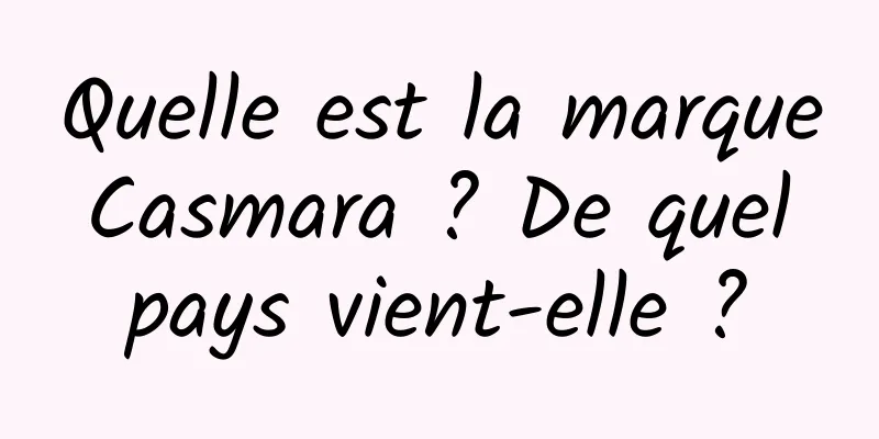 Quelle est la marque Casmara ? De quel pays vient-elle ?