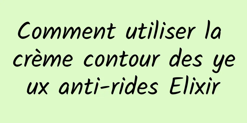 Comment utiliser la crème contour des yeux anti-rides Elixir