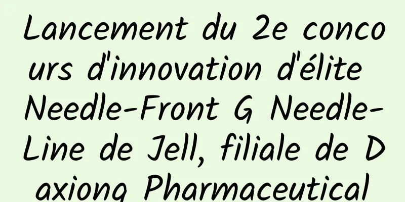 Lancement du 2e concours d'innovation d'élite Needle-Front G Needle-Line de Jell, filiale de Daxiong Pharmaceutical