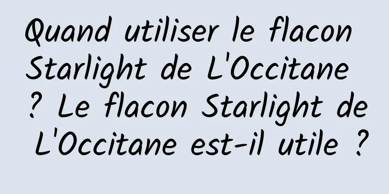 Quand utiliser le flacon Starlight de L'Occitane ? Le flacon Starlight de L'Occitane est-il utile ?