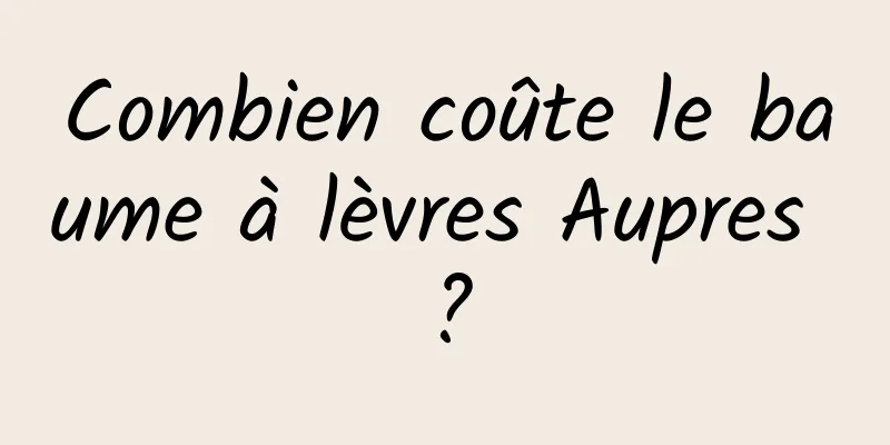 Combien coûte le baume à lèvres Aupres ?