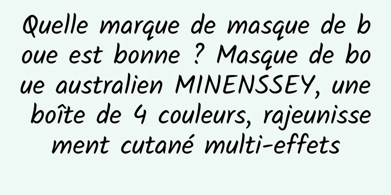 Quelle marque de masque de boue est bonne ? Masque de boue australien MINENSSEY, une boîte de 4 couleurs, rajeunissement cutané multi-effets