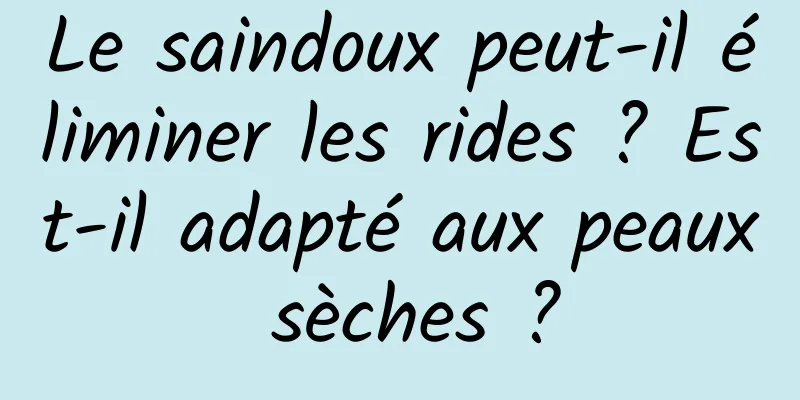 Le saindoux peut-il éliminer les rides ? Est-il adapté aux peaux sèches ?