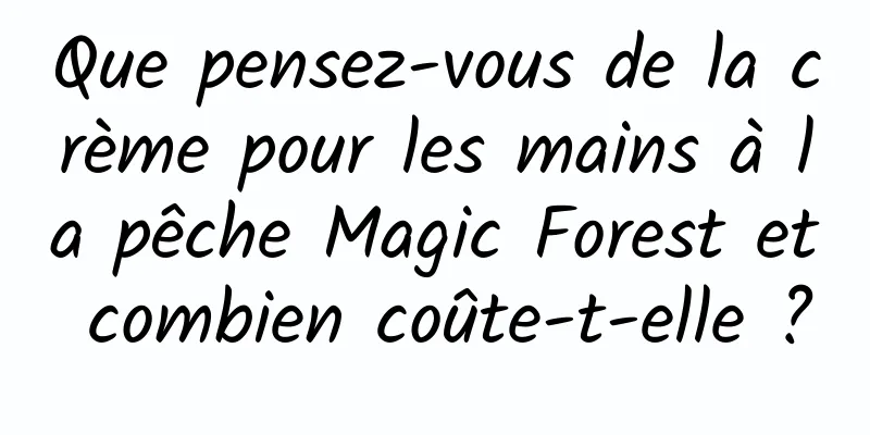 Que pensez-vous de la crème pour les mains à la pêche Magic Forest et combien coûte-t-elle ?