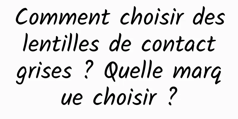 Comment choisir des lentilles de contact grises ? Quelle marque choisir ?
