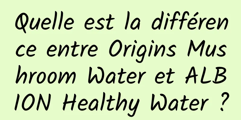 Quelle est la différence entre Origins Mushroom Water et ALBION Healthy Water ?