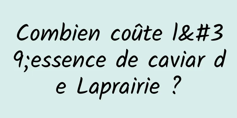Combien coûte l'essence de caviar de Laprairie ?