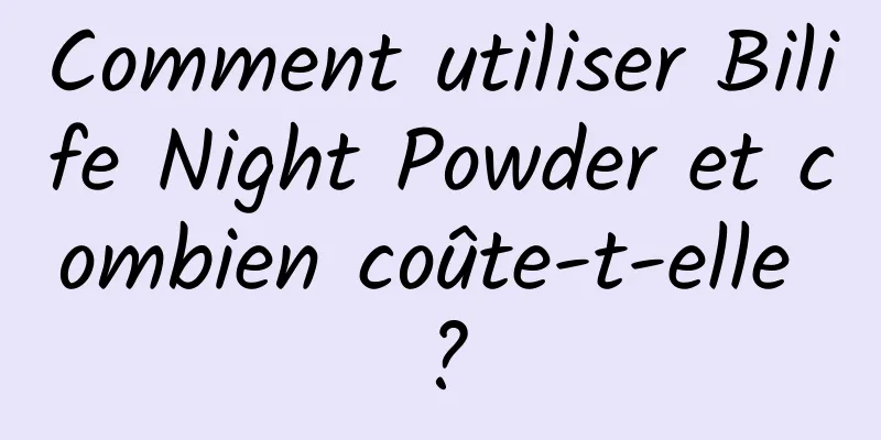 Comment utiliser Bilife Night Powder et combien coûte-t-elle ?