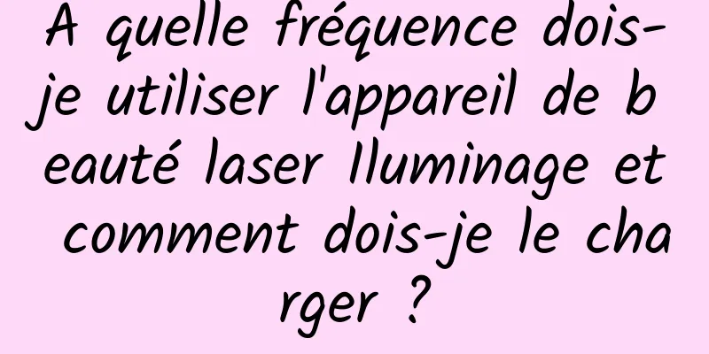À quelle fréquence dois-je utiliser l'appareil de beauté laser Iluminage et comment dois-je le charger ?