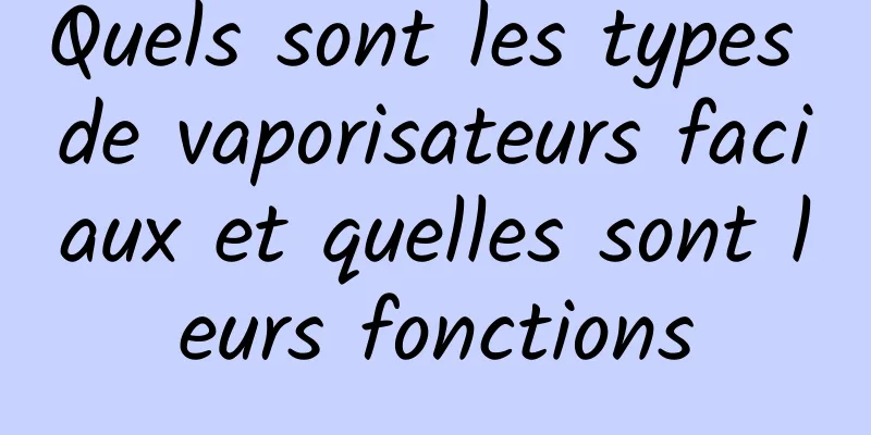 Quels sont les types de vaporisateurs faciaux et quelles sont leurs fonctions