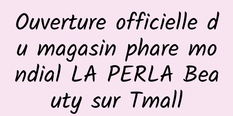Ouverture officielle du magasin phare mondial LA PERLA Beauty sur Tmall