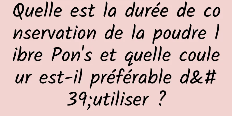 Quelle est la durée de conservation de la poudre libre Pon's et quelle couleur est-il préférable d'utiliser ?