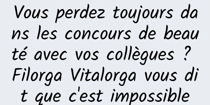 Vous perdez toujours dans les concours de beauté avec vos collègues ? Filorga Vitalorga vous dit que c'est impossible