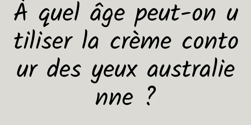 À quel âge peut-on utiliser la crème contour des yeux australienne ?