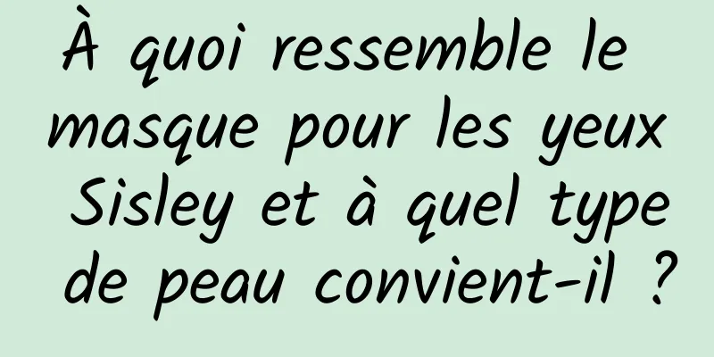 À quoi ressemble le masque pour les yeux Sisley et à quel type de peau convient-il ?